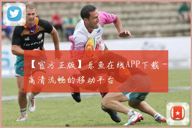 【官方正版】乐鱼在线APP下载 - 高清流畅的移动平台