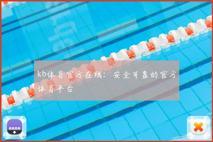 kb体育官方在线：安全可靠的官方体育平台