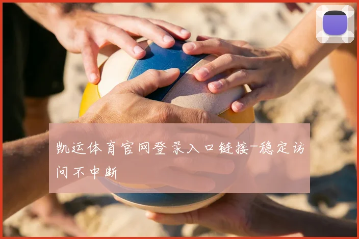 凯运体育官网登录入口链接-稳定访问不中断