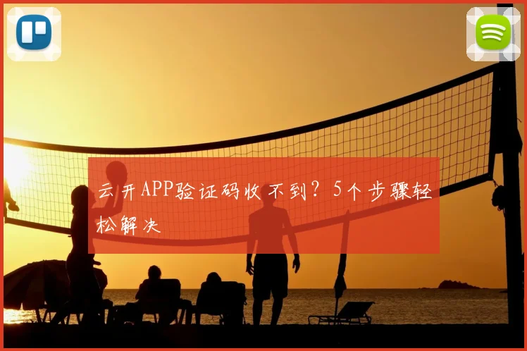 云开APP验证码收不到？5个步骤轻松解决