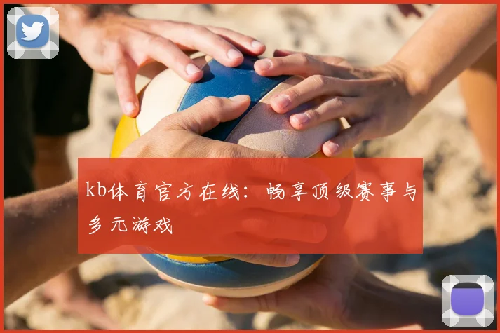 kb体育官方在线：畅享顶级赛事与多元游戏